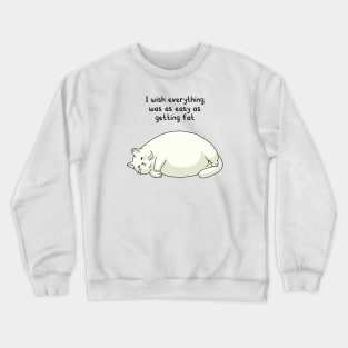 funny quotes I wish everything was as easy as getting fat Crewneck Sweatshirt